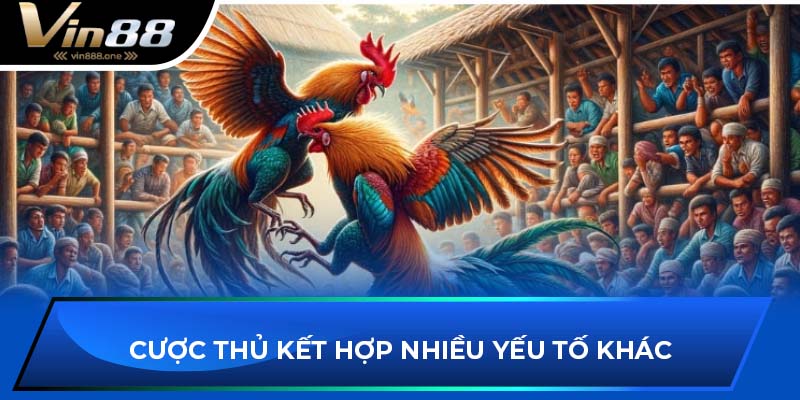 Cược thủ kết hợp nhiều yếu tố khác